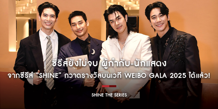 ซีรีส์ยังไม่จบ ผู้กำกับ-นักแสดง จากซีรีส์ “Shine” กวาดรางวัลบนเวที Weibo Gala 2025 ได้แล้ว!